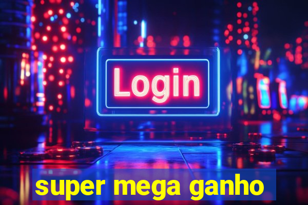 super mega ganho