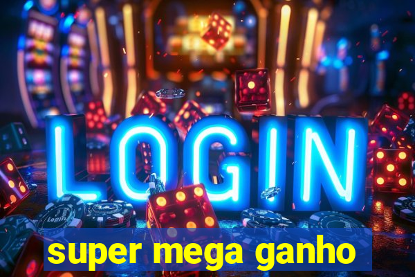super mega ganho