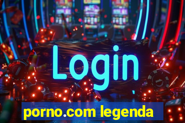 porno.com legenda