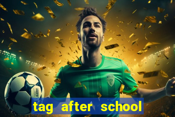 tag after school apk download