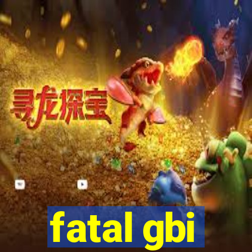 fatal gbi