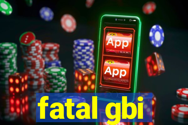 fatal gbi