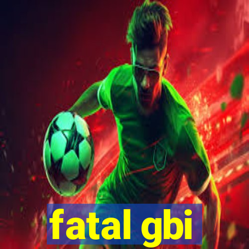 fatal gbi