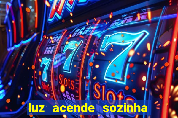 luz acende sozinha a noite espiritismo luz