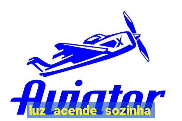 luz acende sozinha a noite espiritismo luz