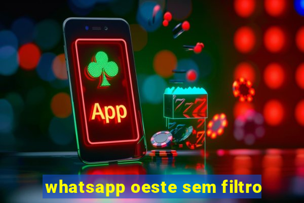 whatsapp oeste sem filtro