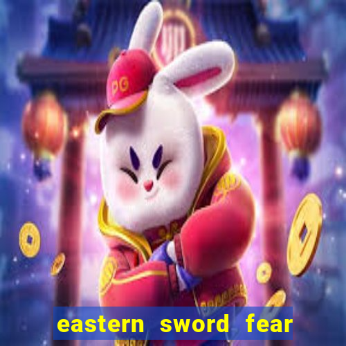 eastern sword fear and hunger