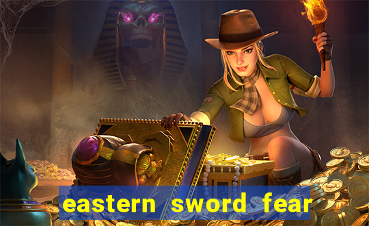 eastern sword fear and hunger