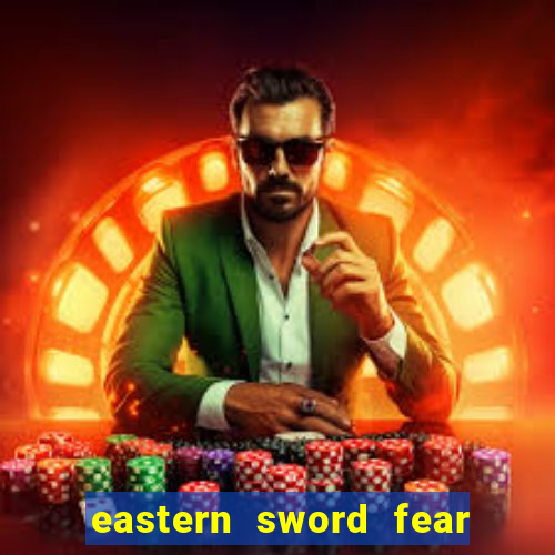 eastern sword fear and hunger