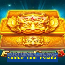 sonhar com escada no jogo do bicho