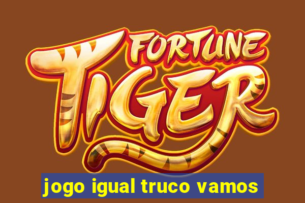 jogo igual truco vamos