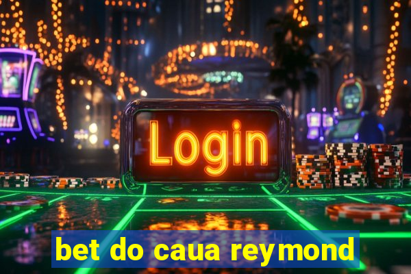 bet do caua reymond