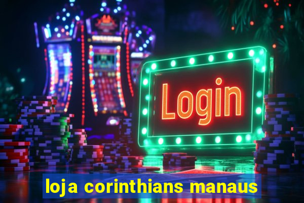 loja corinthians manaus