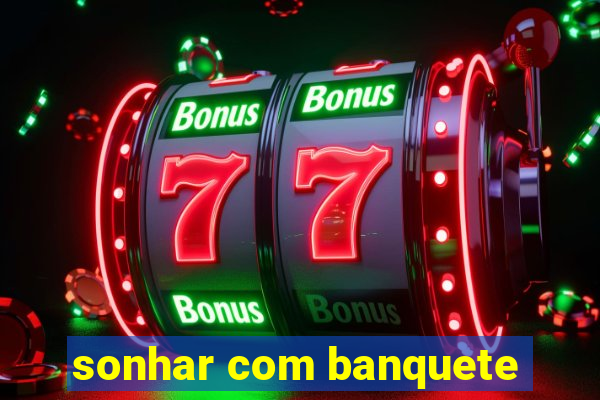 sonhar com banquete