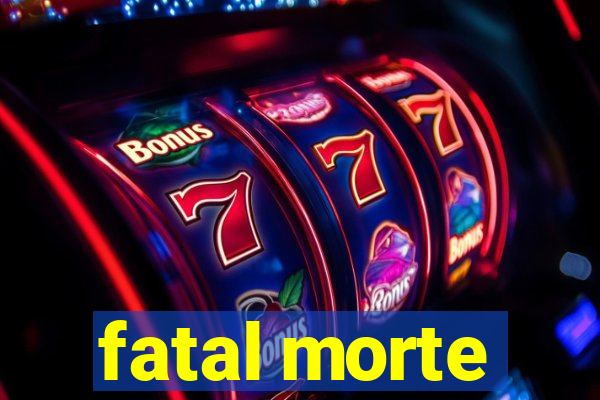 fatal morte