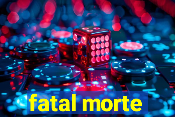 fatal morte