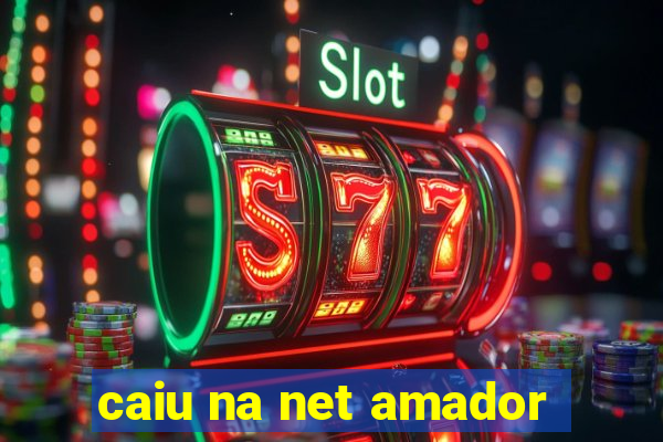 caiu na net amador