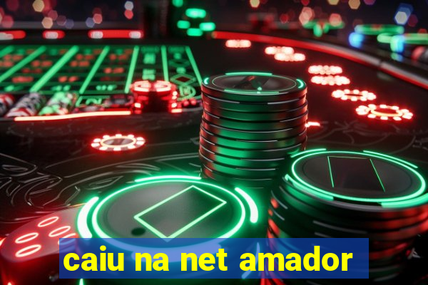 caiu na net amador