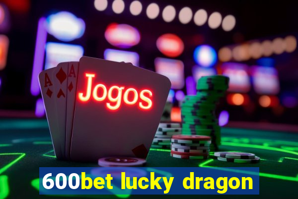 600bet lucky dragon