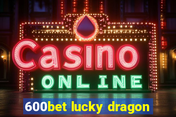 600bet lucky dragon