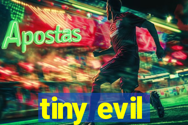 tiny evil