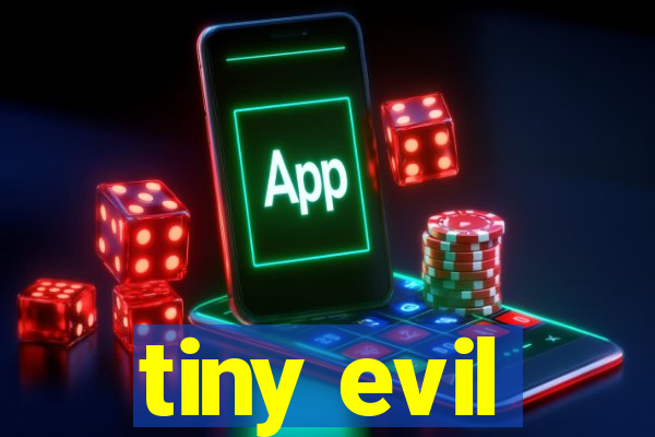 tiny evil