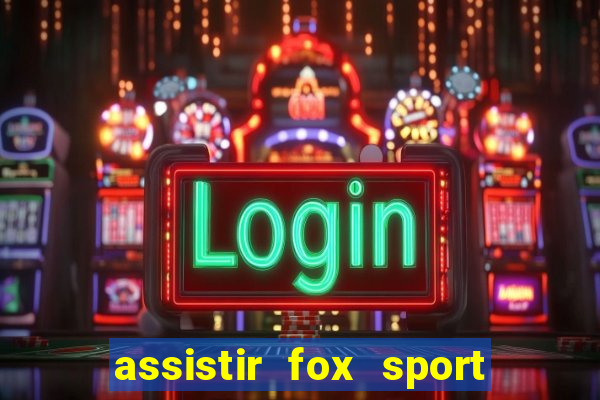assistir fox sport futebol tv