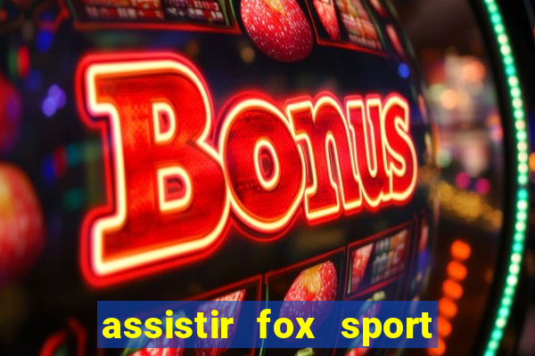assistir fox sport futebol tv