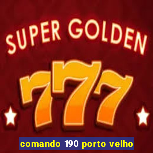 comando 190 porto velho