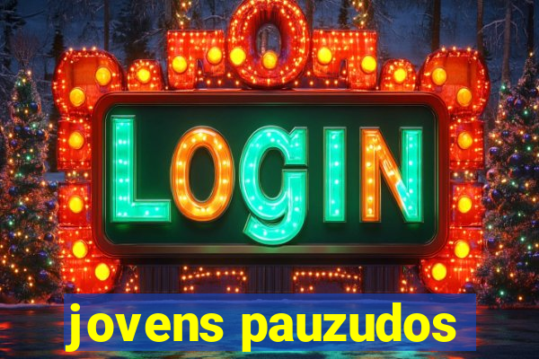 jovens pauzudos