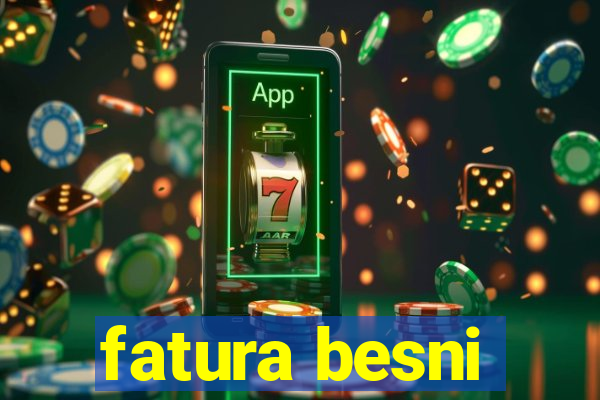 fatura besni
