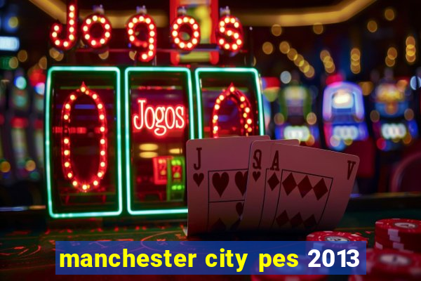 manchester city pes 2013