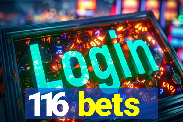 116 bets