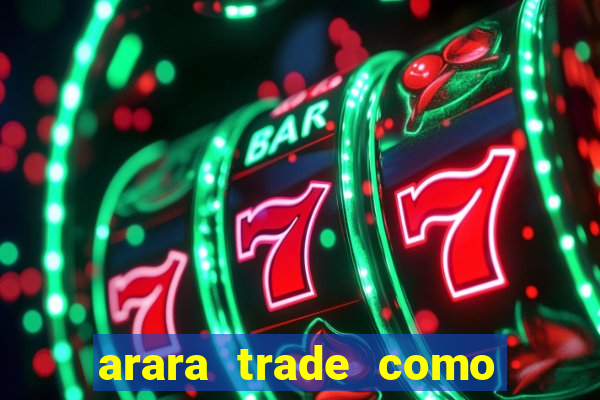 arara trade como ganhar dinheiro
