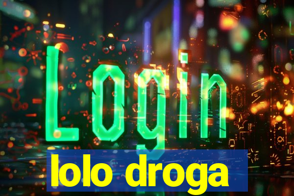 lolo droga