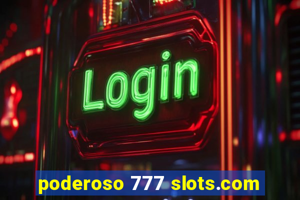 poderoso 777 slots.com