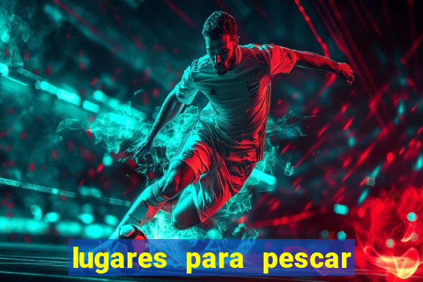 lugares para pescar perto de mim