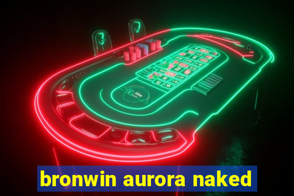 bronwin aurora naked