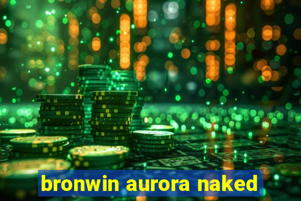 bronwin aurora naked