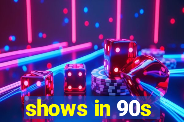 shows in 90s