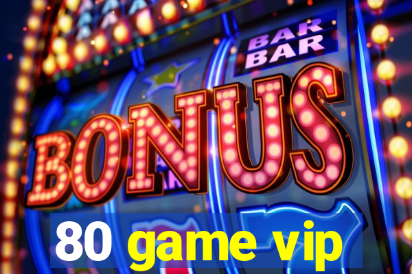 80 game vip