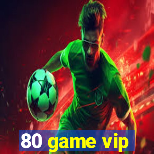 80 game vip