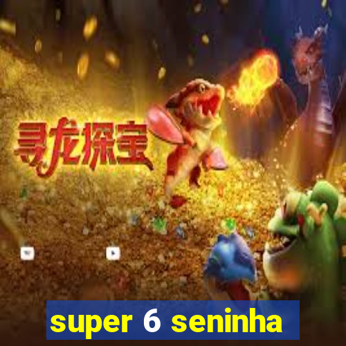 super 6 seninha