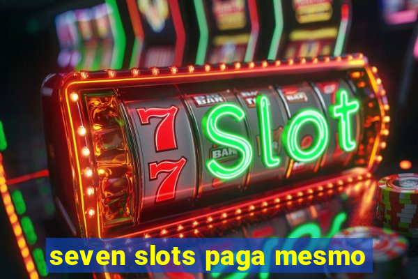 seven slots paga mesmo