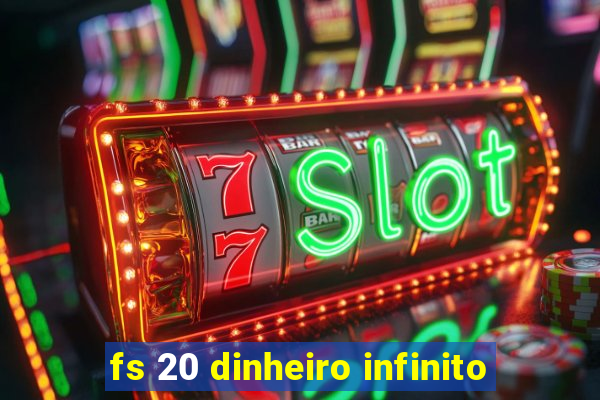 fs 20 dinheiro infinito