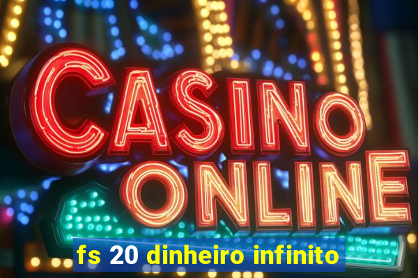 fs 20 dinheiro infinito