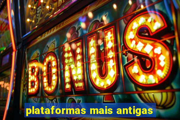 plataformas mais antigas