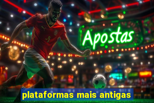 plataformas mais antigas