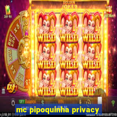 mc pipoquinha privacy