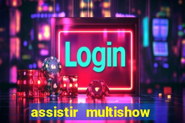 assistir multishow ao vivo